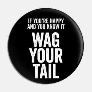 Funny Dog Lover Gift - If You're Happy and You Know it, Wag Your Tail Pin