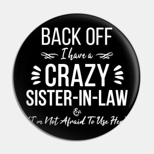 Funny Sister Back Off I Have A Crazy Sister-in-Law & I'm Not Afraid To Use Her Pin