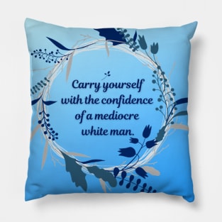 Carry Yourself with the Confidence of a Mediocre White Man Pillow