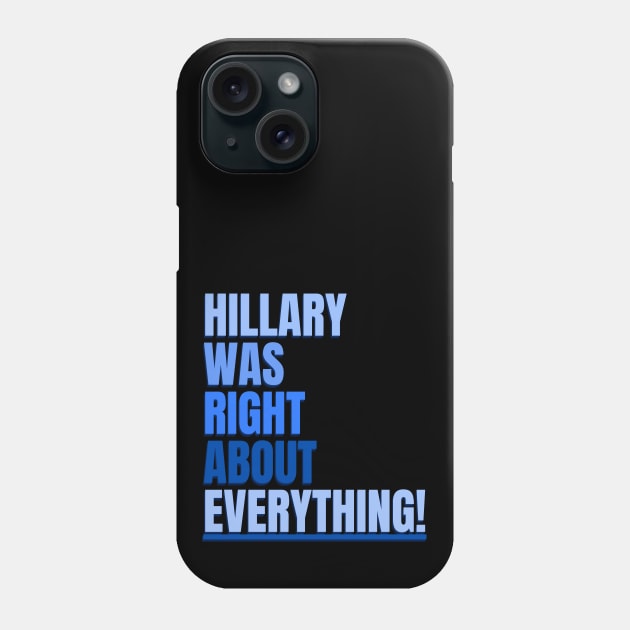 Hillary Was Right About Everything Phone Case by TJWDraws