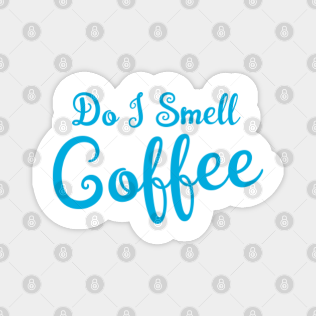 Do I Smell Coffee Coffee TeePublic