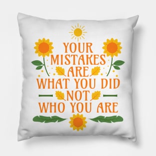 Your Mistakes Are What You Did Not Who You Are - Self Compassion - Self Love Pillow