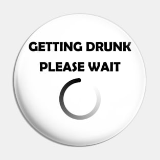 GETTING DRUNK PLEASE WAIT PRINTED SLOGAN LOADING BEER GIFT Pin