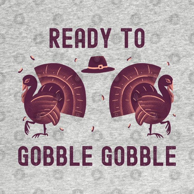 Disover Ready To Gobble Gobble Thanksgiving - Thanksgiving Turkey - T-Shirt