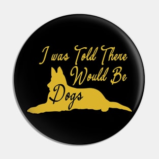 I was Told There Would Be Dogs Pin