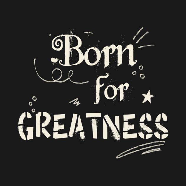 Born for greatness by Nikki_Arts