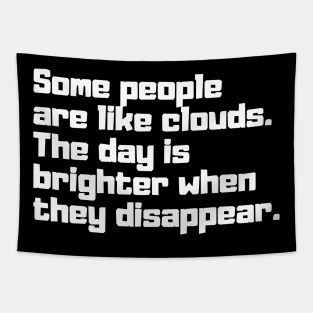 Some people are like clouds. The day is brighter when they disappear. Tapestry