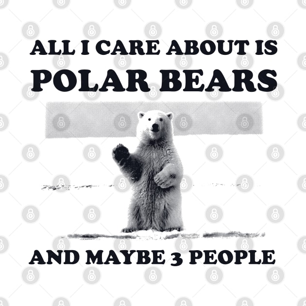 All I Care About Is Polar Bears And Maybe 3 People by stressedrodent