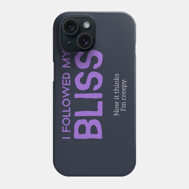 My Bliss Thinks I'm Creepy Phone Case by donovanh