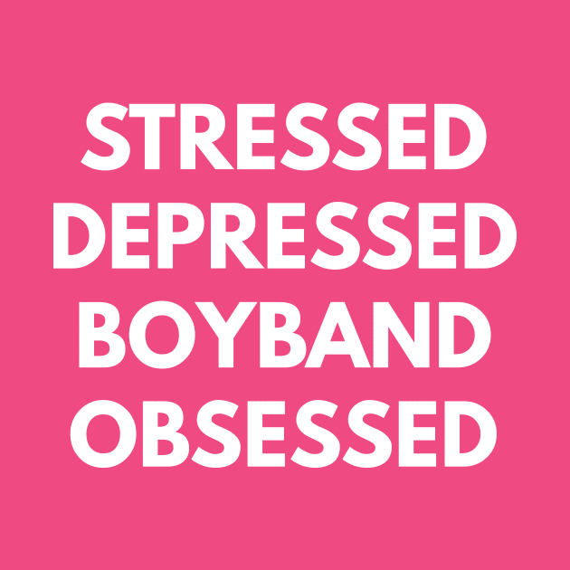 Stressed Depressed Boyband Obsessed by coffeeandwinedesigns