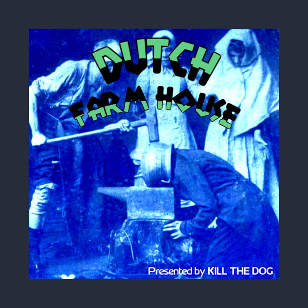 DUTCH FARMHOUSE (presented by kill the dog) by KILL THE DOG