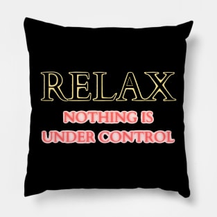 relax nothing is under control Pillow