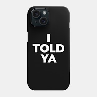 I Told Ya Phone Case