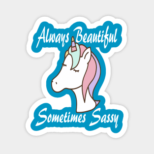 Unicorn Always Beautiful Sometimes Sassy Magnet