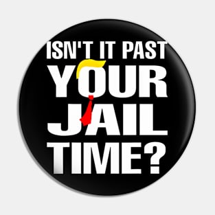 Isn't It Past Your Jail Time Funny Pin