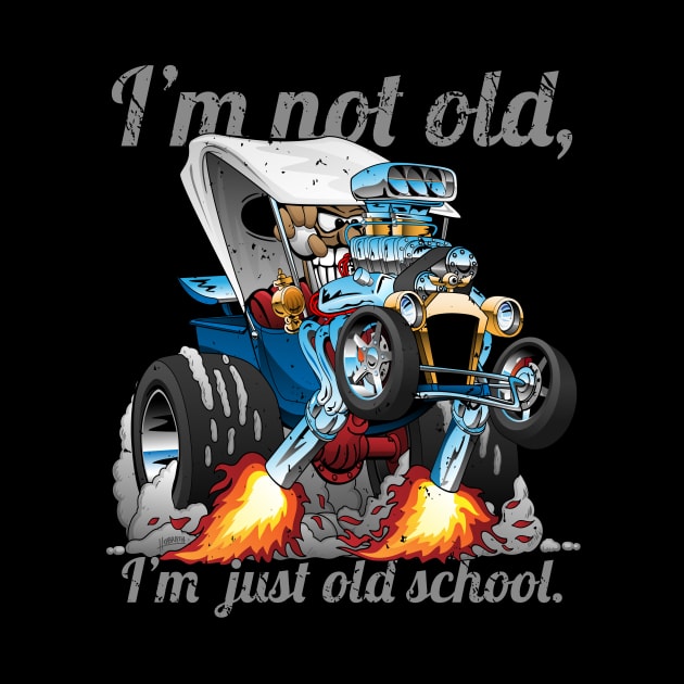 I’m Not Old I’m Old School T-bucket Roadster Cartoon Illustration by hobrath