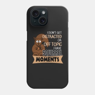 The ADHD Squirrel - I Don't Get Distracted, I Have Squirrel Moments Phone Case