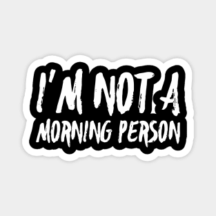 I'm not a morning person Magnet