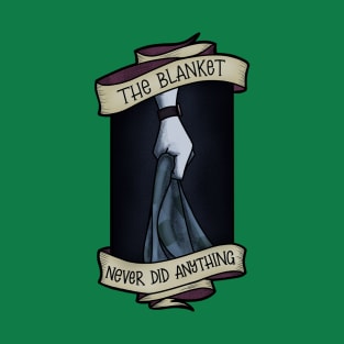 The Blanket never Did Anything T-Shirt