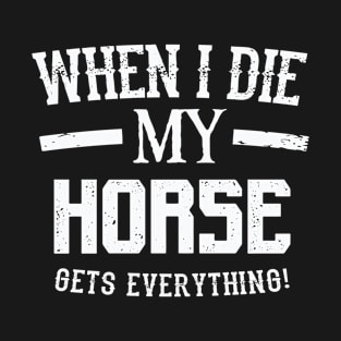 When I Die My Horse Gets Everything – Animal Lover T-Shirt