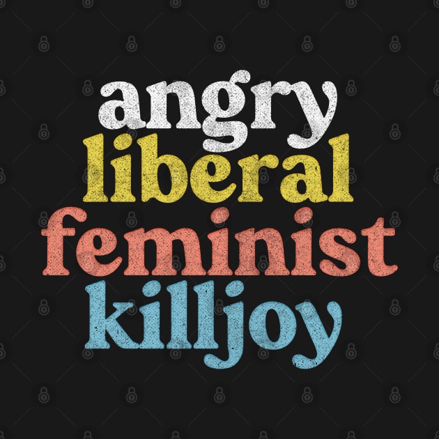 Angry Liberal Feminist Killjoy / Faded Style Vintage Look by DankFutura