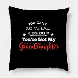 You Can't Tell Me What To Do You're Not My Granddaughter Pillow