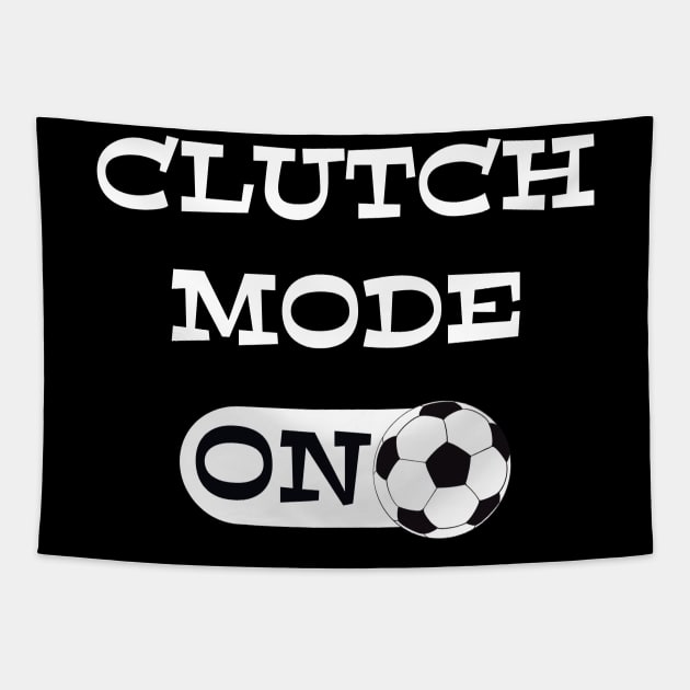 Soccer Clutch Mode ON - funny soccer quotes Tapestry by BrederWorks