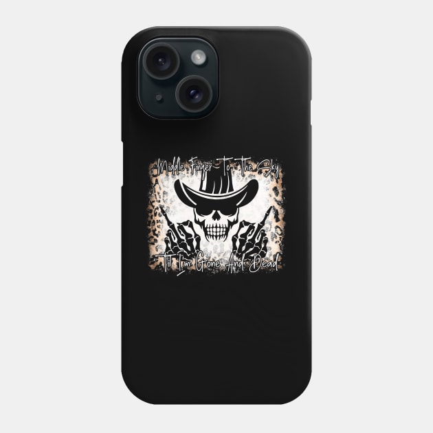 Middle Finger To The Sky Til I'm Gone And Dead Cowboys Music Cowboy Skull Quote Phone Case by Merle Huisman