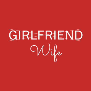 Couple Shirt - Girlfriend to wife T-Shirt