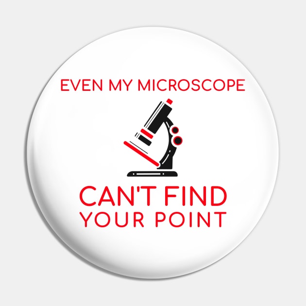 Even My Microscope Can't Find Your Point Pin by Chemis-Tees