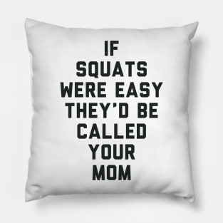 If Squats Were Easy They'd Be Called Your Mom Pillow