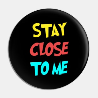 Stay Close To Me Pin