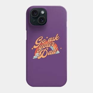 Go Ask Your Dad Phone Case