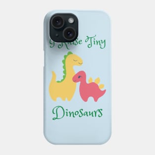 I Raise Tiny Dinosaurs Phone Case