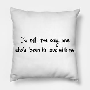 I’m still the only one who’s been in love with me Pillow