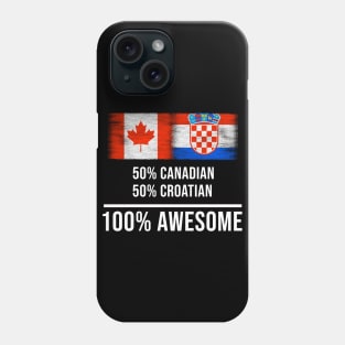 50% Canadian 50% Croatian 100% Awesome - Gift for Croatian Heritage From Croatia Phone Case