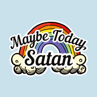 Maybe Today Satan - Rainbow T-Shirt