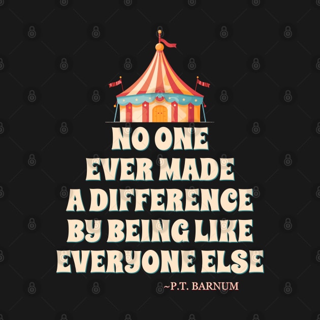 No One Ever Made A Difference By Being Like Everyone Else. - P.T. Barnum by DanielLiamGill