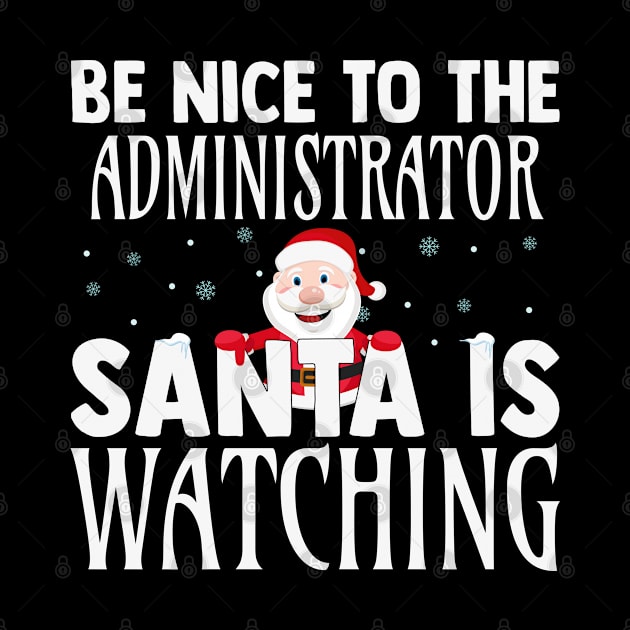 Be Nice To The Administrator Santa Is Watching Funny Xmas by TeeaxArt