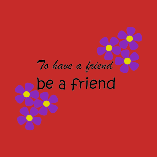 Friendship Quote - To have a friend, be a friend on orange T-Shirt