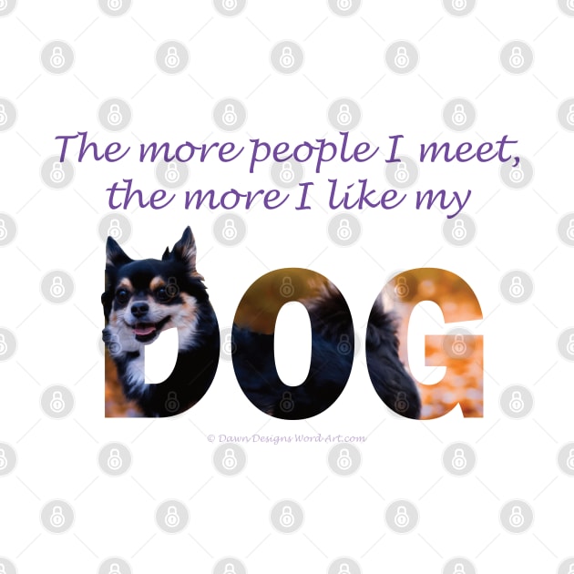 The more people I meet the more I like my dog - Chihuahua oil painting word art by DawnDesignsWordArt