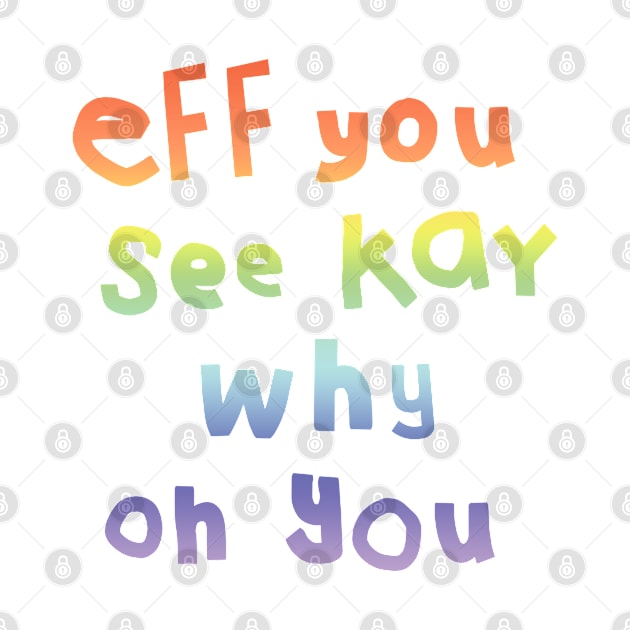 Eff You See Kay Typography Rainbow Gradient by ellenhenryart