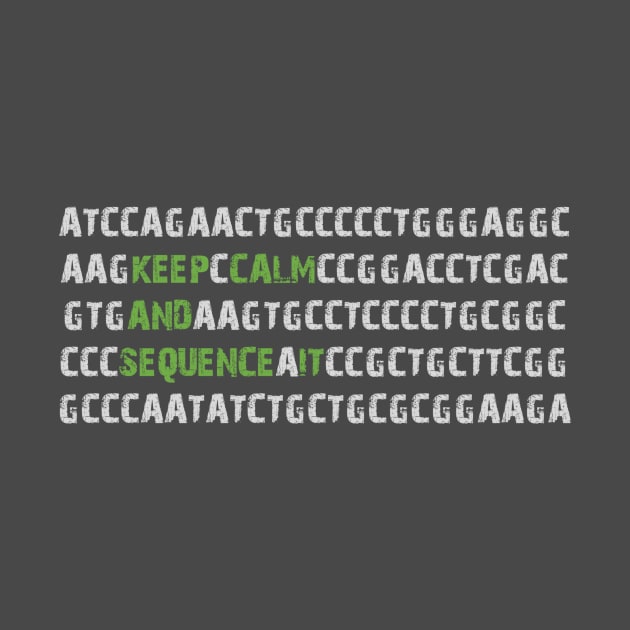 Keep Calm and Sequence It - Bioinformatics Genome DNA Green Grey by MoPaws