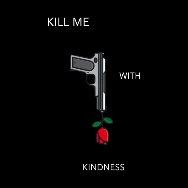 Kill Me With Kindness by Moist T'z 