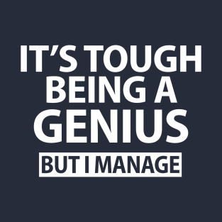 It's Tough being a Genius But I Manage Funny T-Shirt