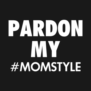 Pardon my #momstyle T-Shirt