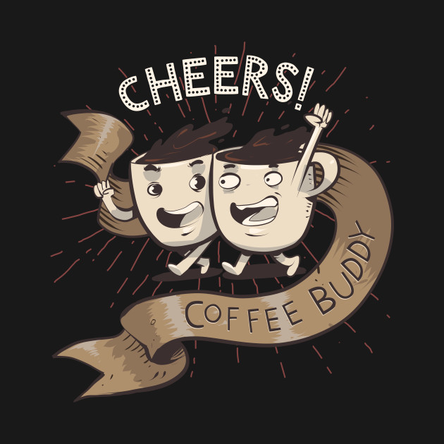 Cheers Coffee Buddy Artoflariz Coffee Coffee Coffee Buddy TShirt