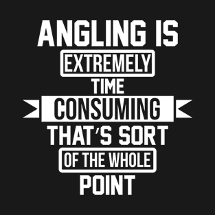Angling Is Extremely Time Consuming That's Sort Of The Whole Point T Shirt For Women Men T-Shirt