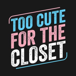 Too Cute For The Closet Trans Pride Transgender LGBT T-Shirt