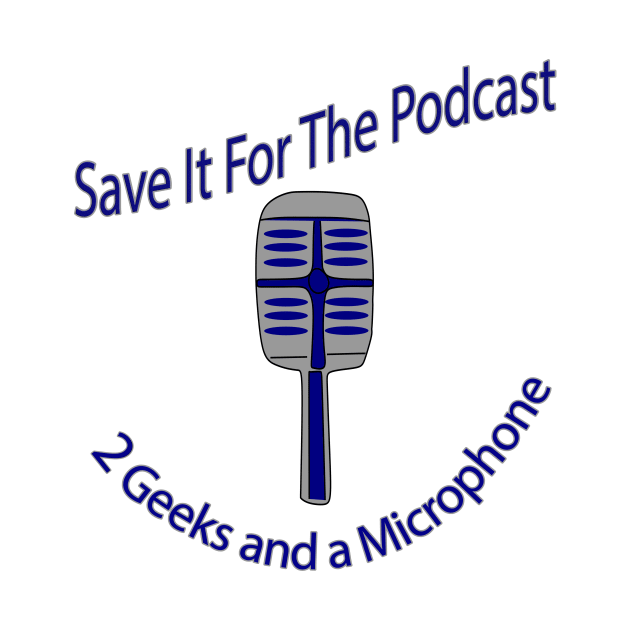 Save it For The Podcast! by 2geeks